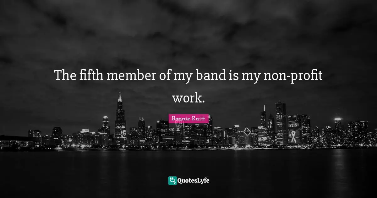 The fifth member of my band is my non-profit work.
