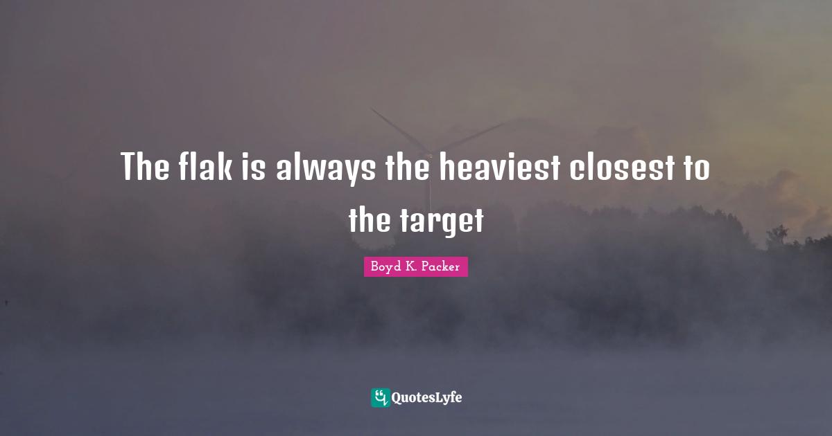 The flak is always the heaviest closest to the target