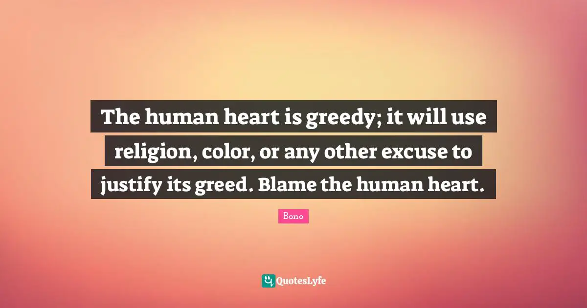 The human heart is greedy; it will use religion, color, or any other excuse to justify its greed. Blame the human heart.