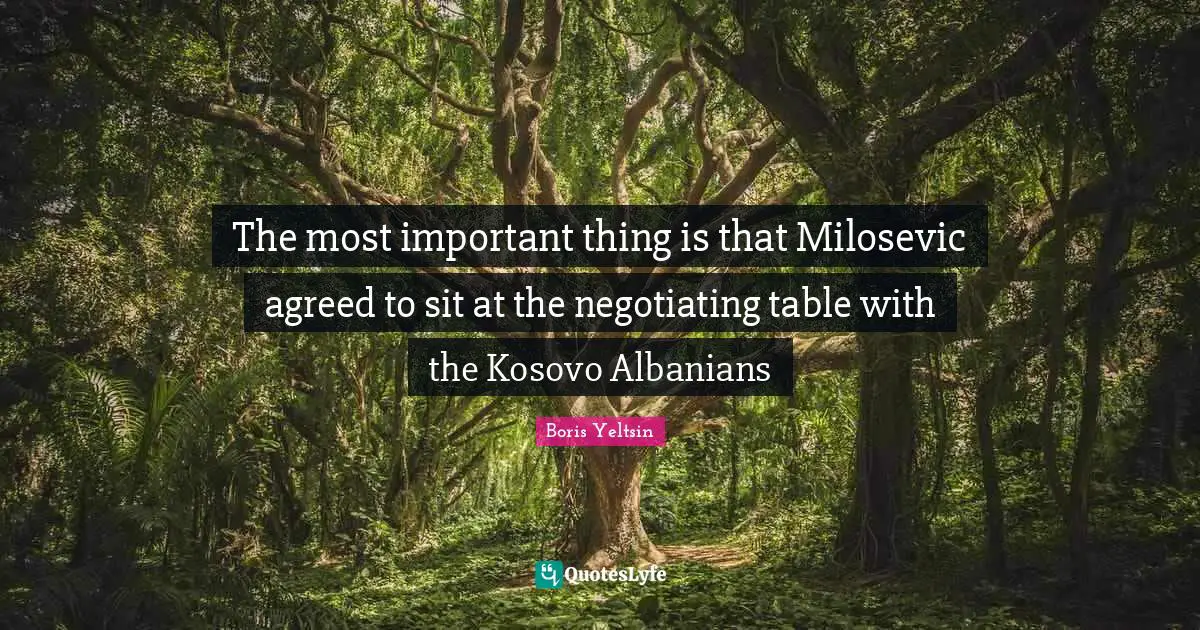 The most important thing is that Milosevic agreed to sit at the negotiating table with the Kosovo Albanians