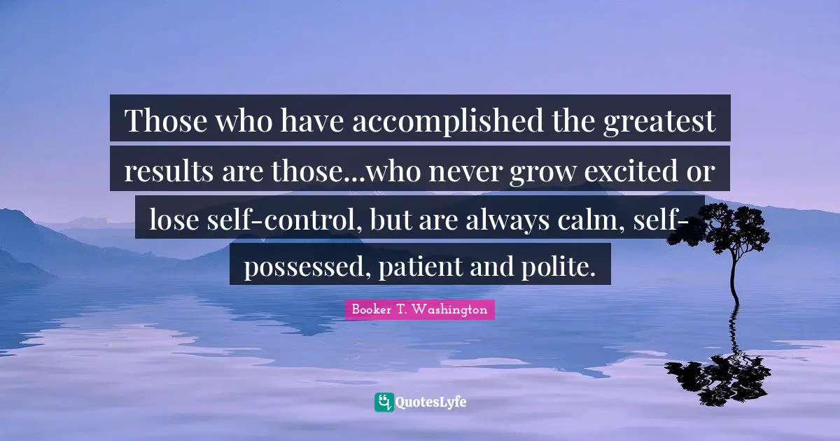 Possessed Quotes: "Those who have accomplished the greatest results are those...who never grow excited or lose self-control, but are always calm, self-possessed, patient and polite."