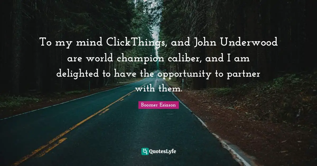 To my mind ClickThings, and John Underwood are world champion caliber, and I am delighted to have the opportunity to partner with them.