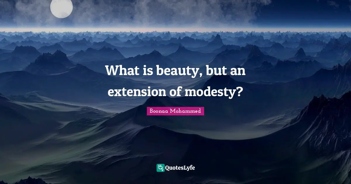 What is beauty, but an extension of modesty?