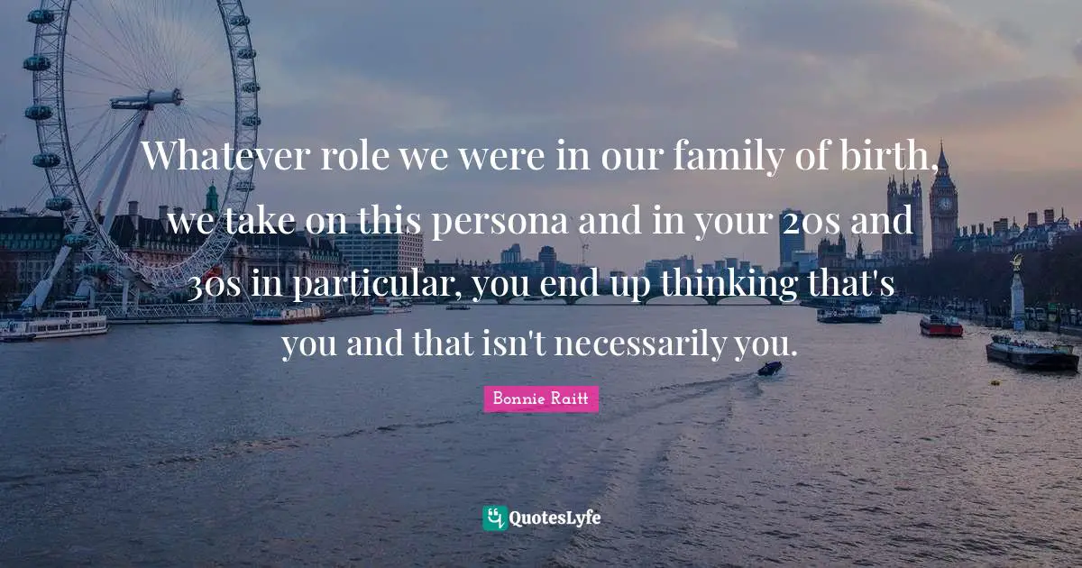 Whatever role we were in our family of birth, we take on this persona and in your 20s and 30s in particular, you end up thinking that's you and that isn't necessarily you.