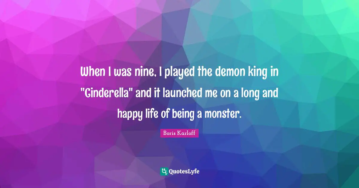When I was nine, I played the demon king in "Cinderella" and it launched me on a long and happy life of being a monster.