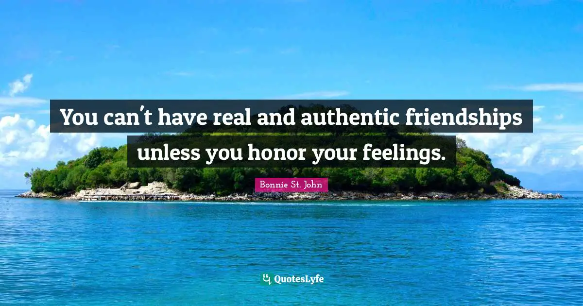 You can't have real and authentic friendships unless you honor your feelings.