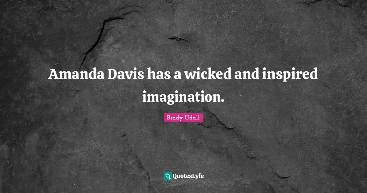 Amanda Davis has a wicked and inspired imagination.