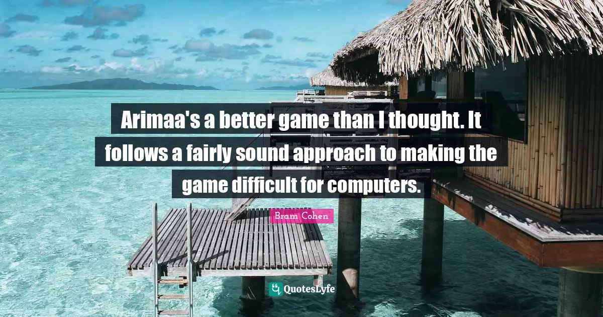 Arimaa's a better game than I thought. It follows a fairly sound approach to making the game difficult for computers.