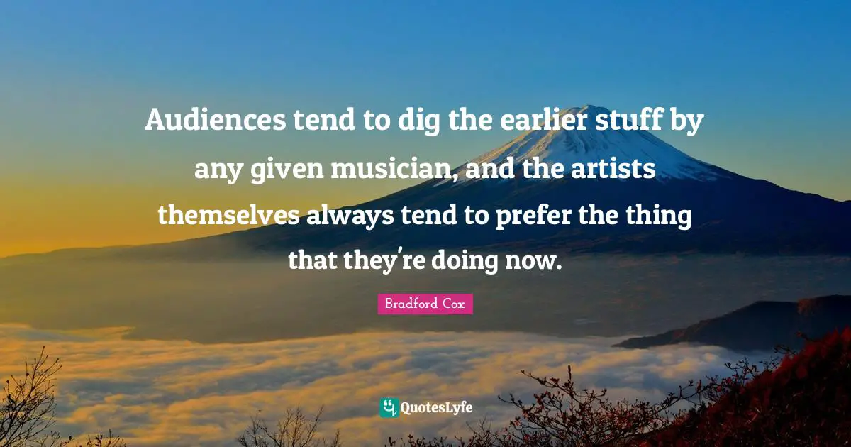 Audiences tend to dig the earlier stuff by any given musician, and the artists themselves always tend to prefer the thing that they're doing now.