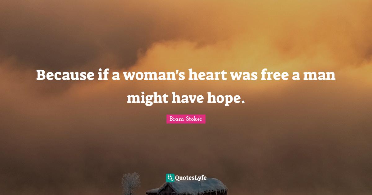 Because if a woman's heart was free a man might have hope.