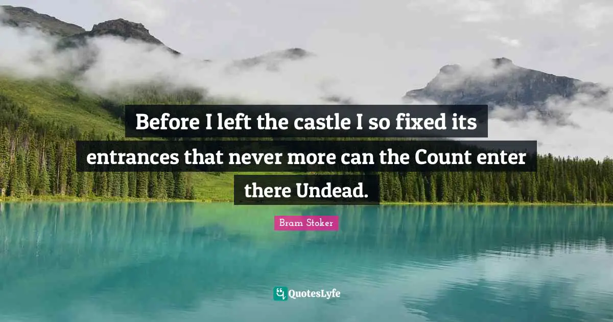 Before I left the castle I so fixed its entrances that never more can the Count enter there Undead.