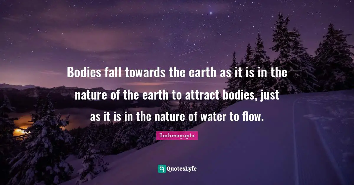 Bodies fall towards the earth as it is in the nature of the earth to attract bodies, just as it is in the nature of water to flow.