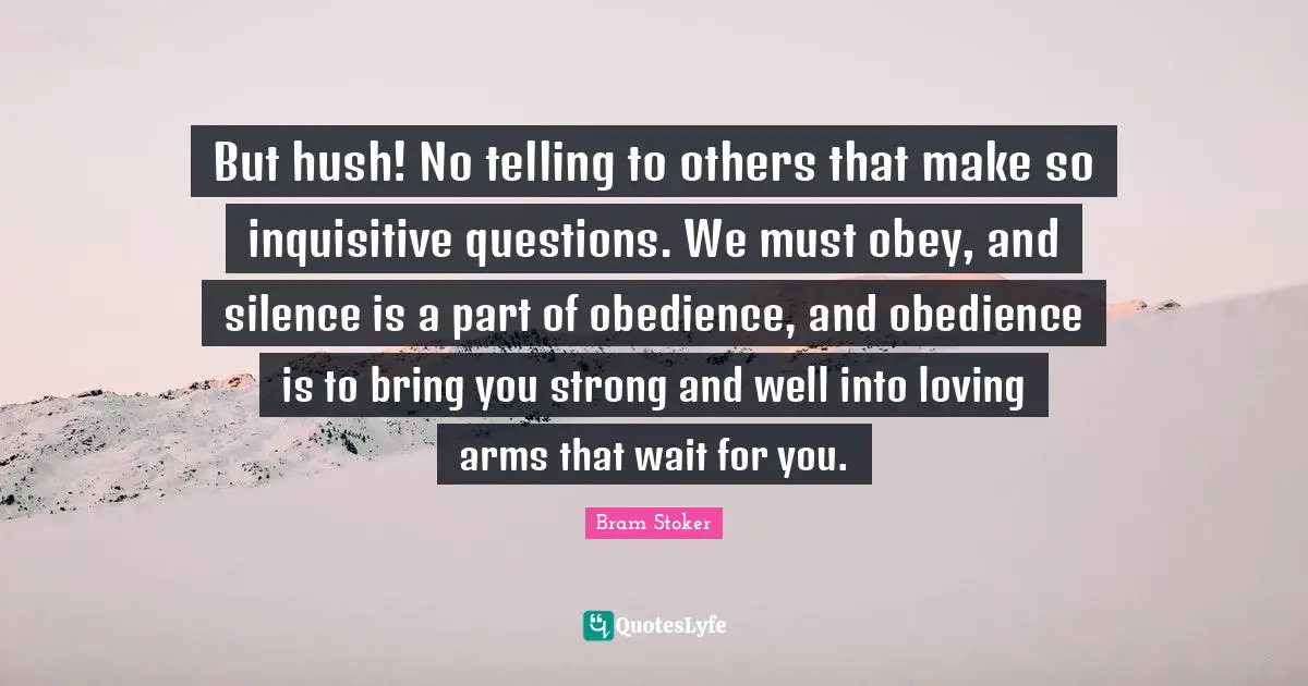 But hush! No telling to others that make so inquisitive questions. We must obey, and silence is a part of obedience, and obedience is to bring you strong and well into loving arms that wait for you.