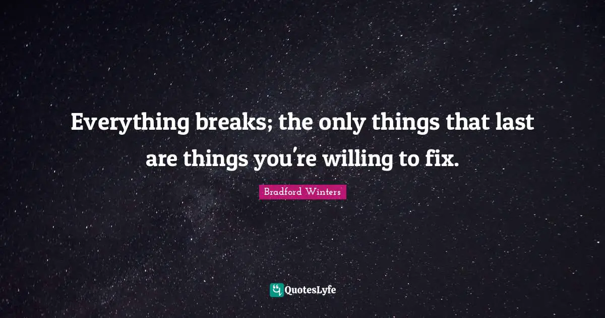 Everything breaks; the only things that last are things you're willing to fix.