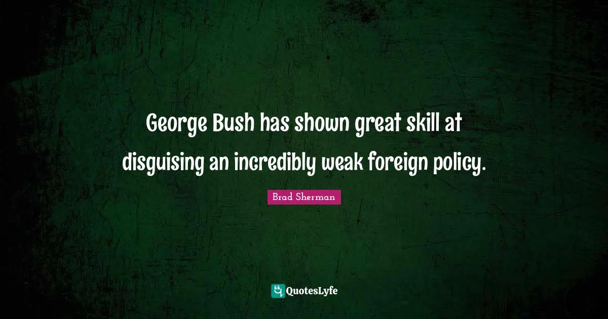 Glitter Quotes: "George Bush has shown great skill at disguising an incredibly weak foreign policy."
