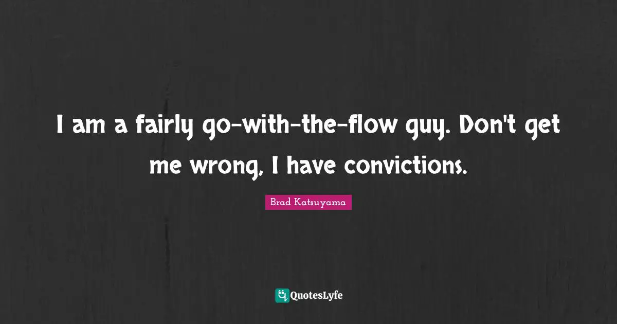 I am a fairly go-with-the-flow guy. Don't get me wrong, I have convictions.
