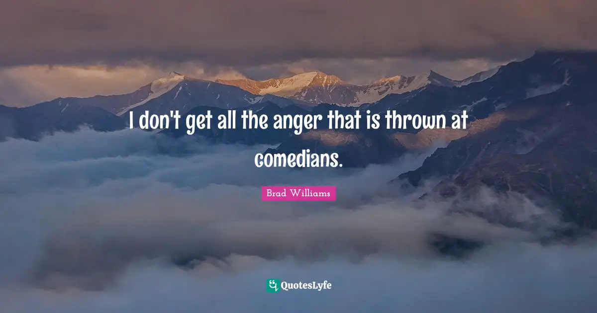I don't get all the anger that is thrown at comedians.