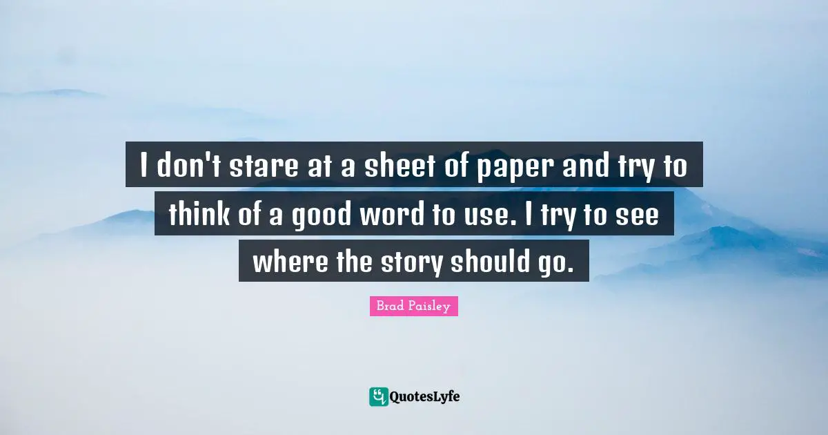 I don't stare at a sheet of paper and try to think of a good word to use. I try to see where the story should go.
