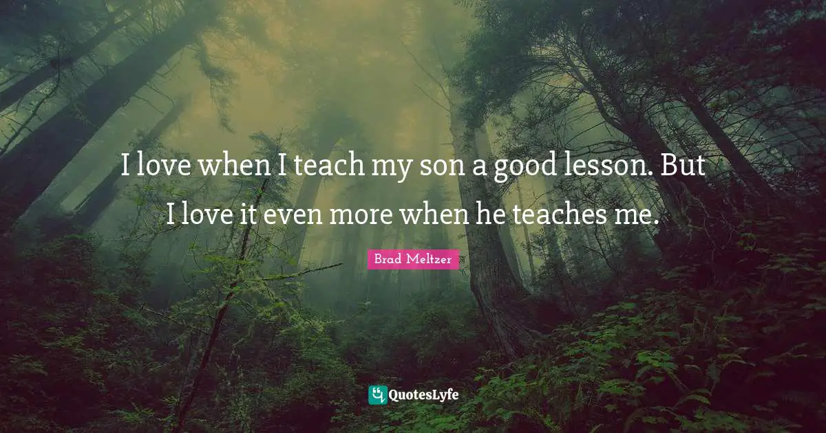 I love when I teach my son a good lesson. But I love it even more when he teaches me.