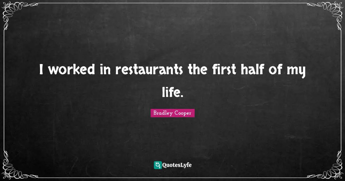 Bradley Cooper Quotes: "I worked in restaurants the first half of my life."