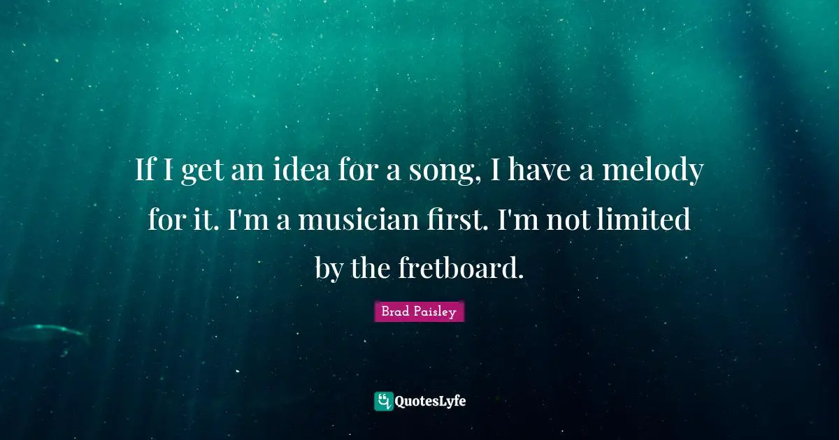 If I get an idea for a song, I have a melody for it. I'm a musician first. I'm not limited by the fretboard.