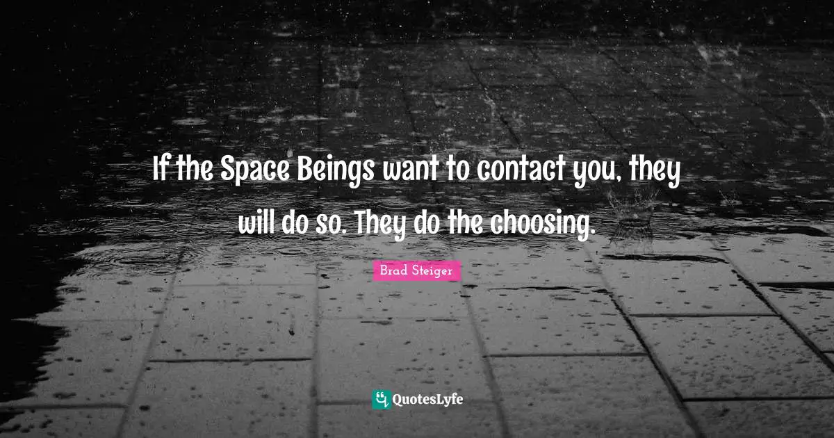 If the Space Beings want to contact you, they will do so. They do the choosing.