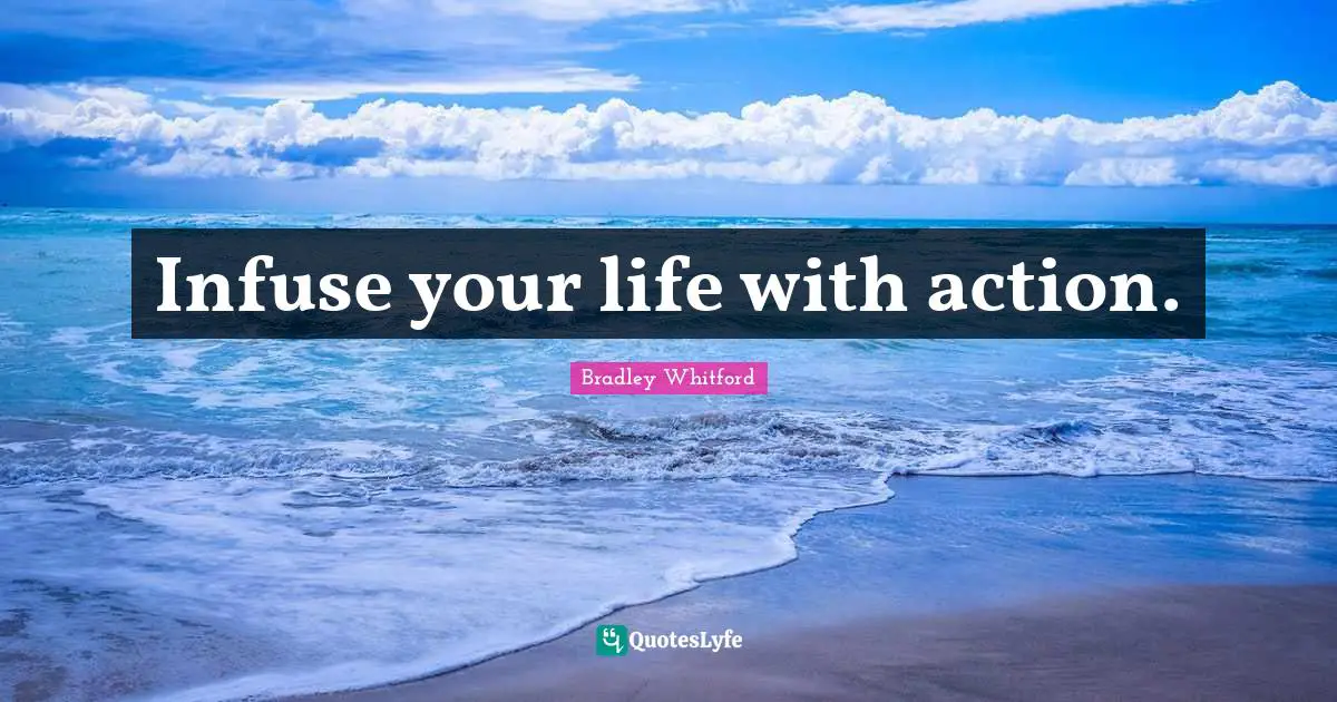 Bradley Whitford Quotes: "Infuse your life with action."