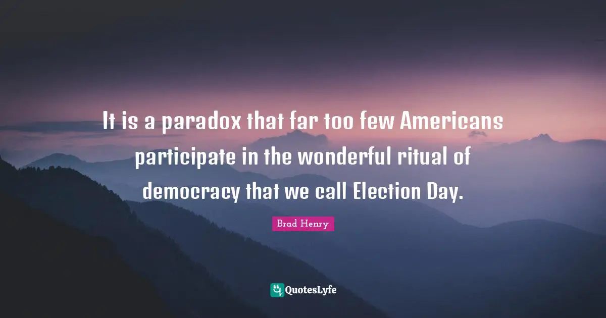 Election Day Quotes: "It is a paradox that far too few Americans participate in the wonderful ritual of democracy that we call Election Day."
