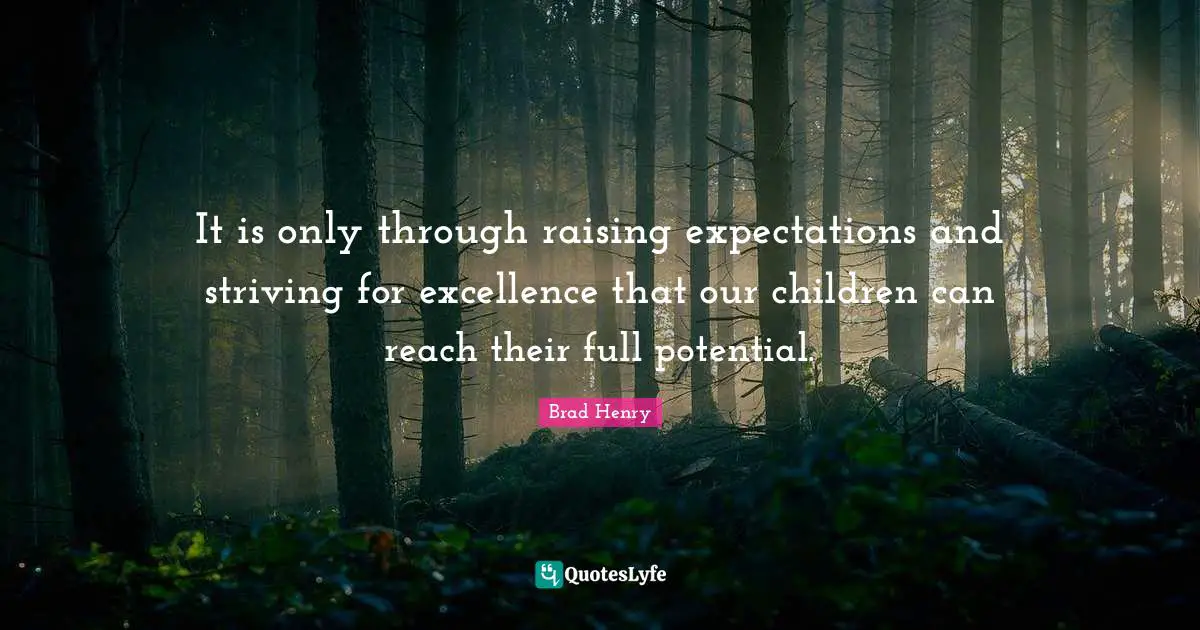 Potential Quotes: "It is only through raising expectations and striving for excellence that our children can reach their full potential."