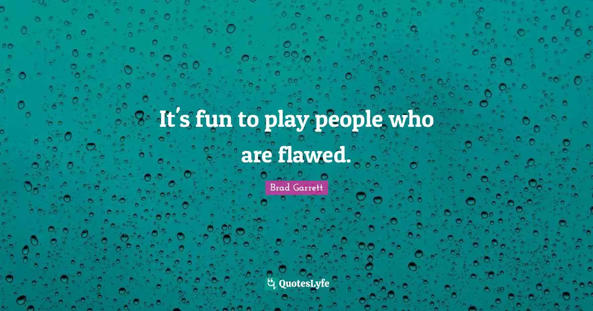 It's fun to play people who are flawed.