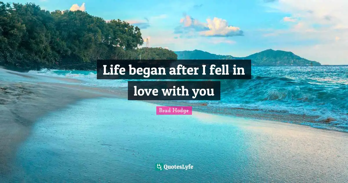 Life began after I fell in love with you