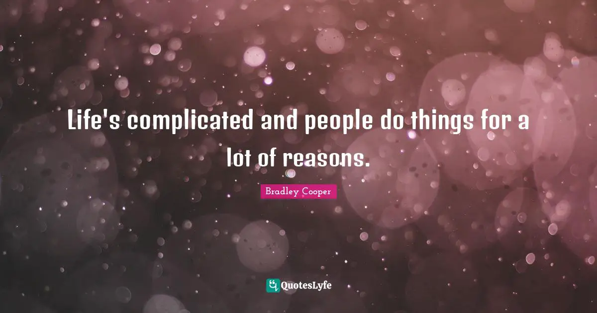 Bradley Cooper Quotes: "Life's complicated and people do things for a lot of reasons."