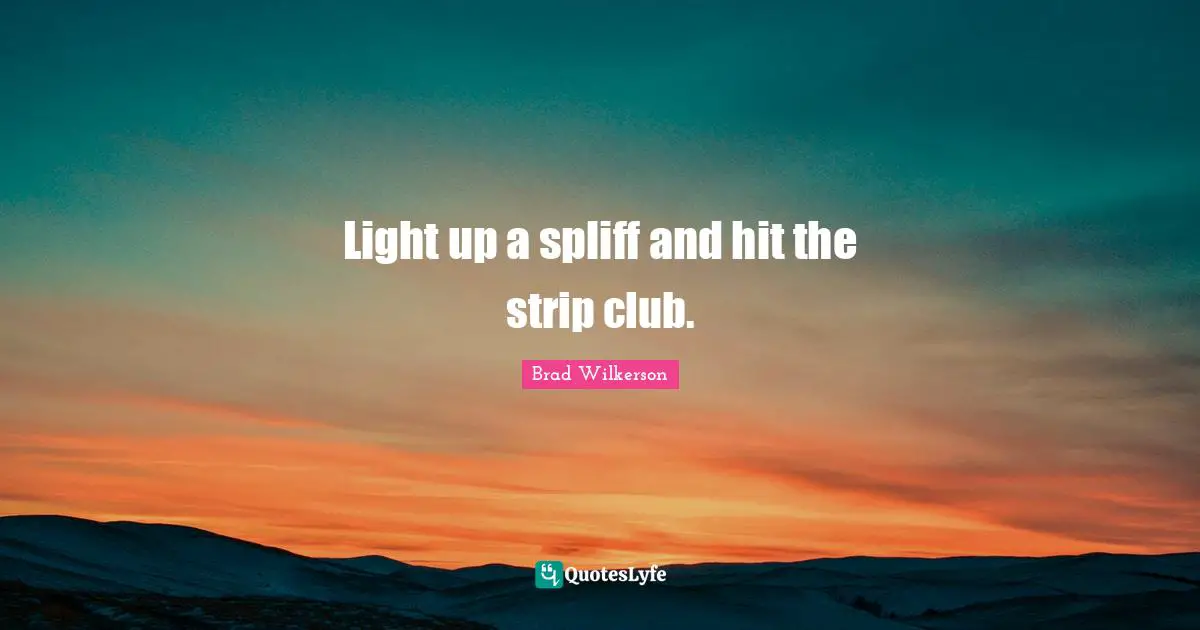Light up a spliff and hit the strip club.