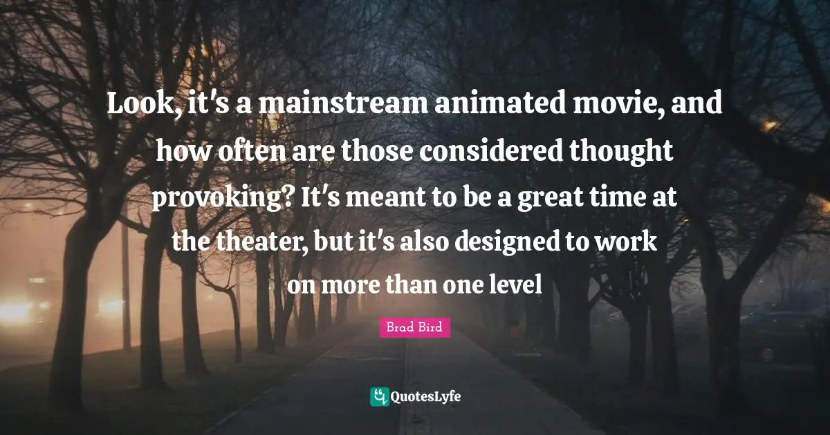 Look, it's a mainstream animated movie, and how often are those considered thought provoking? It's meant to be a great time at the theater, but it's also designed to work on more than one level