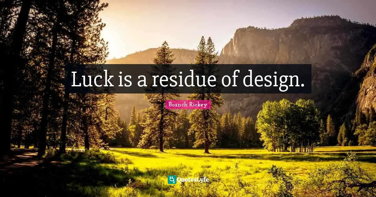 Luck is a residue of design.