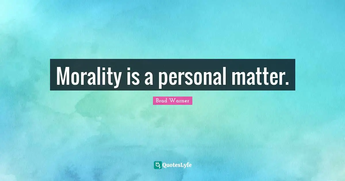 Morality is a personal matter.