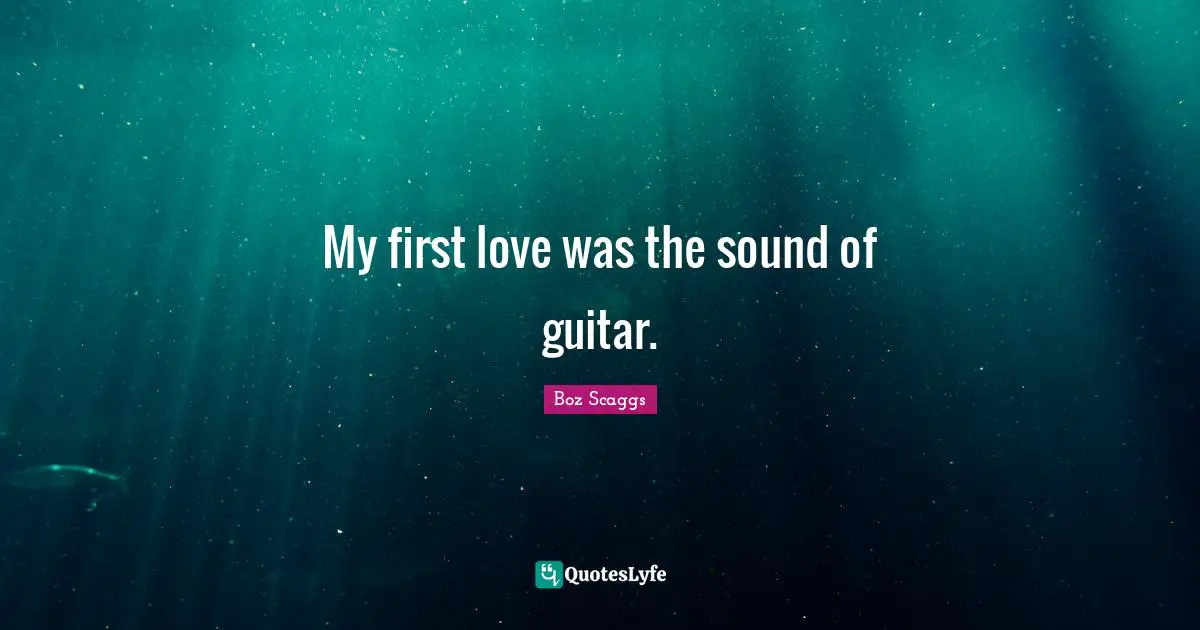 My first love was the sound of guitar.