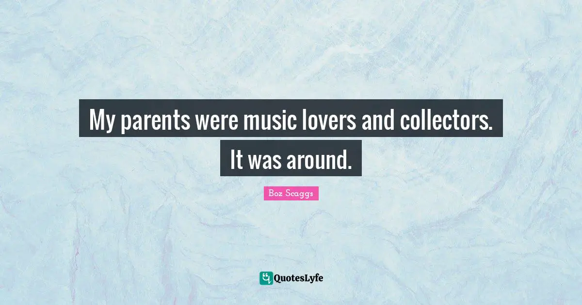 My Lover Quotes: "My parents were music lovers and collectors. It was around."