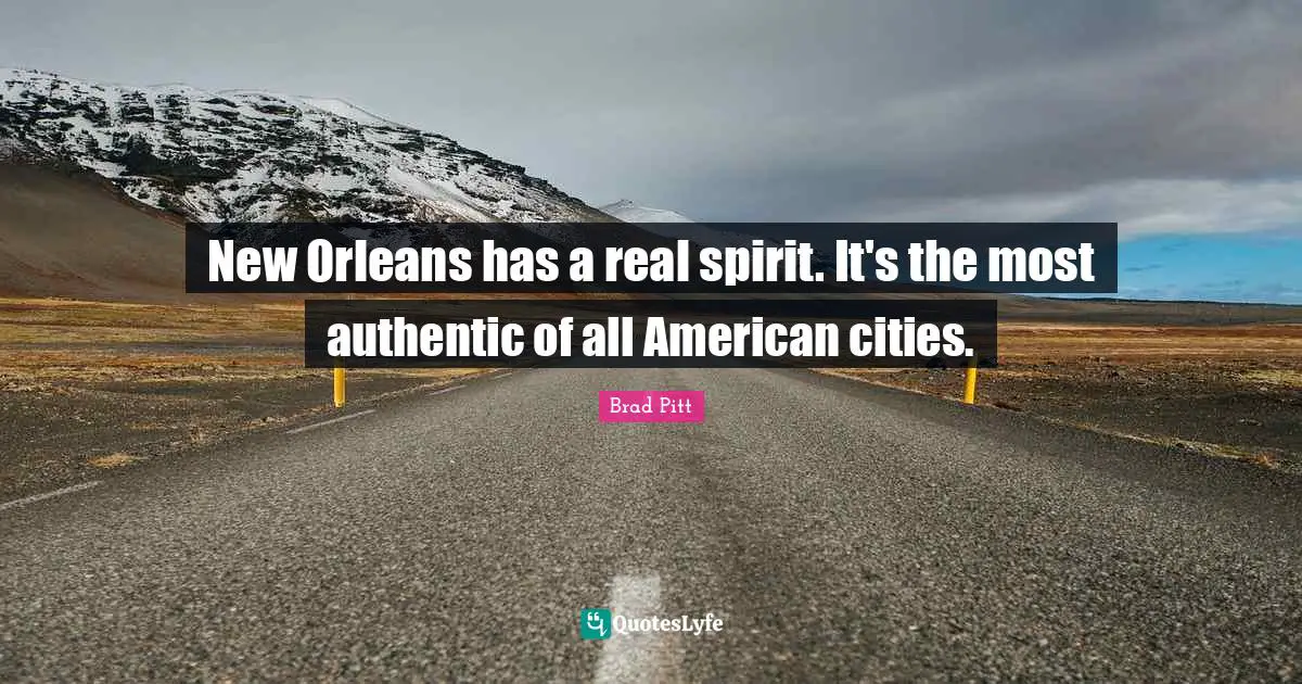 New Orleans has a real spirit. It's the most authentic of all American cities.