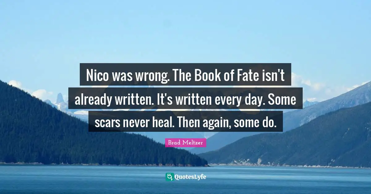 Nico was wrong. The Book of Fate isn't already written. It's written every day. Some scars never heal. Then again, some do.