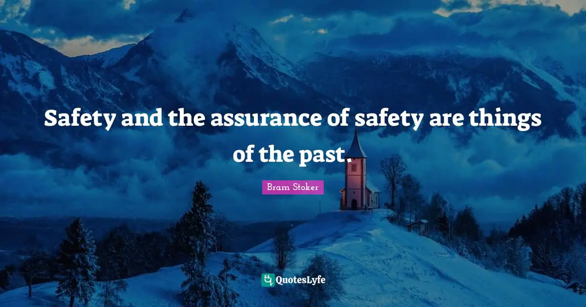 Safety and the assurance of safety are things of the past.