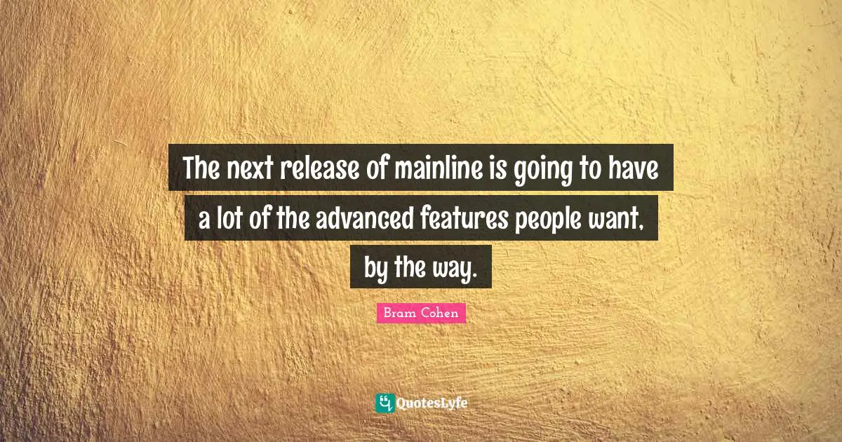 The next release of mainline is going to have a lot of the advanced features people want, by the way.