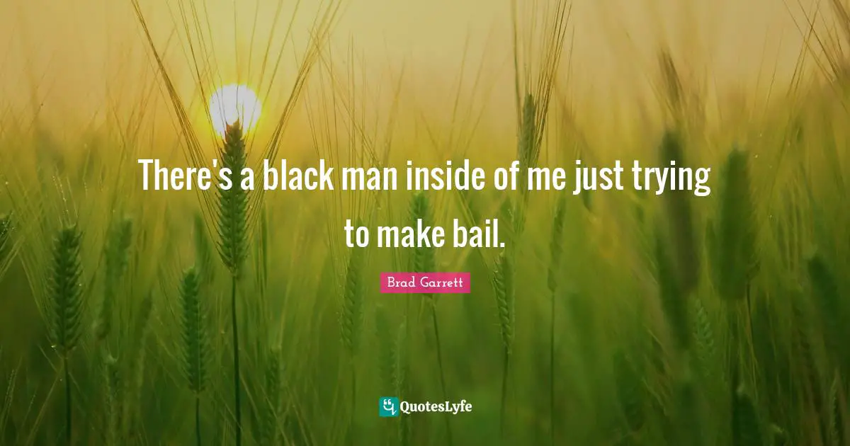 There's a black man inside of me just trying to make bail.