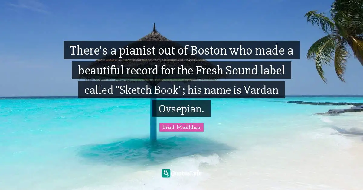 There's a pianist out of Boston who made a beautiful record for the Fresh Sound label called "Sketch Book"; his name is Vardan Ovsepian.