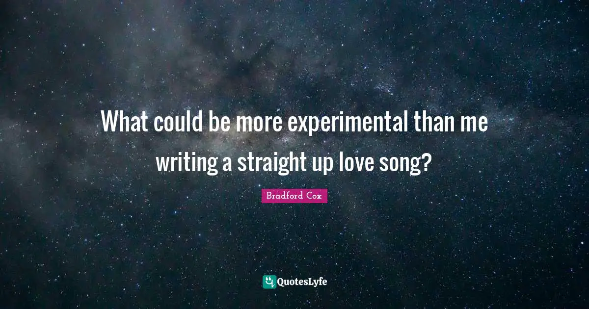 What could be more experimental than me writing a straight up love song?
