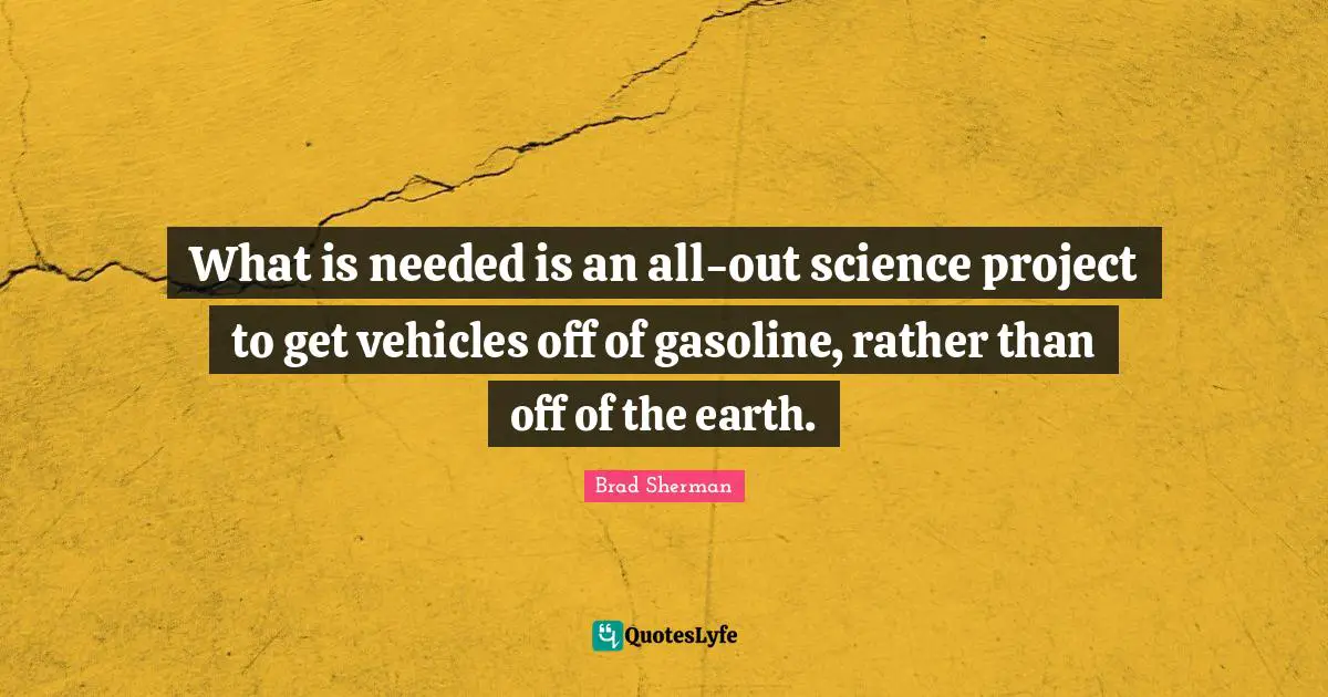 Gasoline Quotes: "What is needed is an all-out science project to get vehicles off of gasoline, rather than off of the earth."