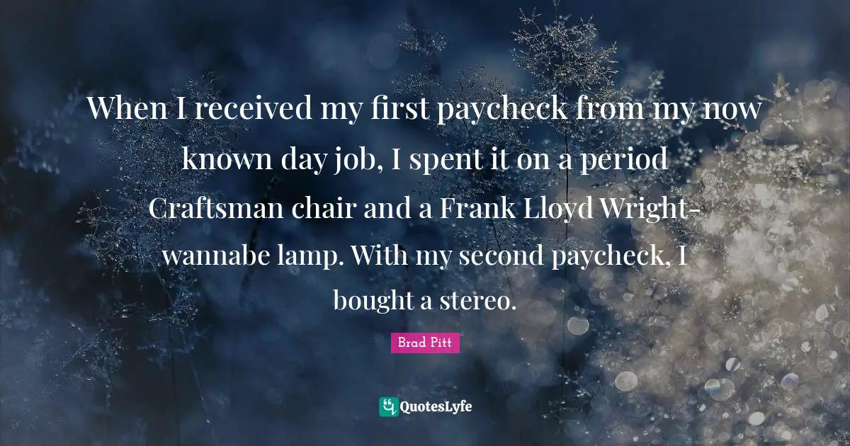 Lamps Quotes: "When I received my first paycheck from my now known day job, I spent it on a period Craftsman chair and a Frank Lloyd Wright-wannabe lamp. With my second paycheck, I bought a stereo."
