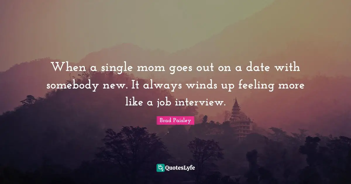 Interview Quotes: "When a single mom goes out on a date with somebody new. It always winds up feeling more like a job interview."