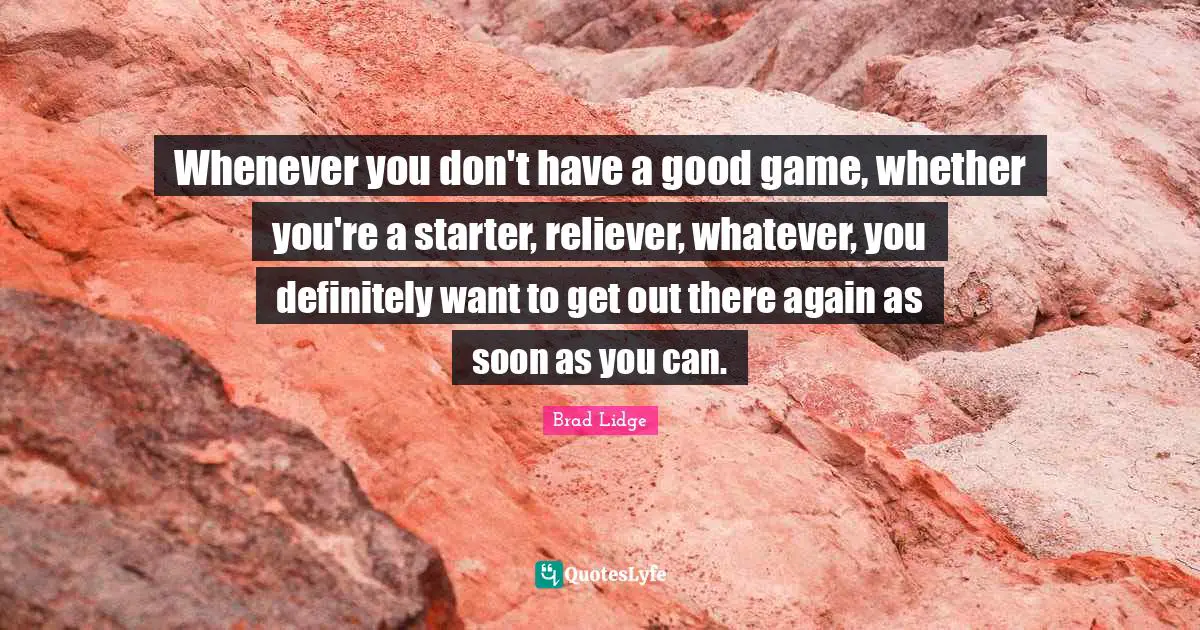 Whenever you don't have a good game, whether you're a starter, reliever, whatever, you definitely want to get out there again as soon as you can.