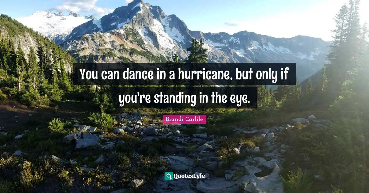 Hurricanes Quotes: "You can dance in a hurricane, but only if you're standing in the eye."